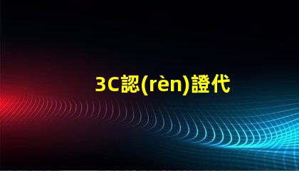 3C認(rèn)證代理機(jī)構(gòu)如何選擇合適的3C認(rèn)證服務(wù)商