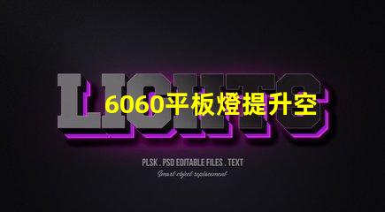 6060平板燈提升空間照明效率的秘訣是什么