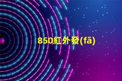 850紅外發(fā)射管高效能與應(yīng)用領(lǐng)域探討