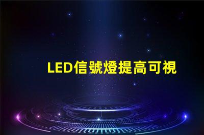 LED信號燈提高可視性與安全性的完美解決方案