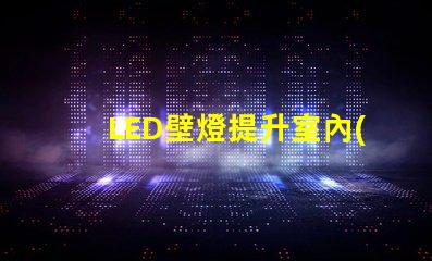 LED壁燈提升室內(nèi)氛圍的最佳選擇