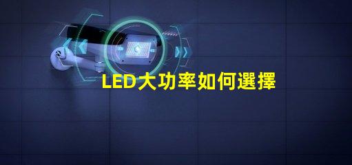 LED大功率如何選擇高效的LED大功率光源