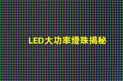 LED大功率燈珠揭秘高效照明的未來技術(shù)