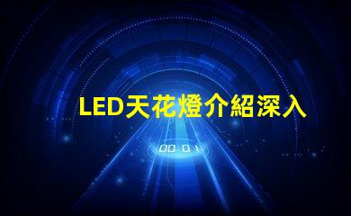 LED天花燈介紹深入了解LED天花燈的優(yōu)勢與應(yīng)用