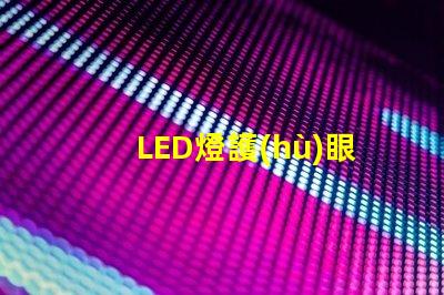 LED燈護(hù)眼如何選擇最適合你的護(hù)眼LED燈