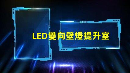 LED雙向壁燈提升室內(nèi)氛圍的最佳選擇