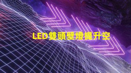 LED雙頭壁燈提升空間美感的理想選擇嗎