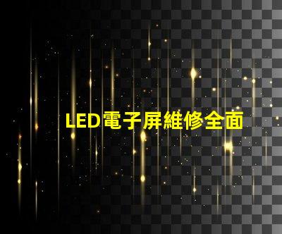 LED電子屏維修全面解析維修技巧與常見故障