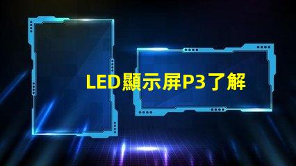 LED顯示屏P3了解P3型號的優(yōu)勢與應用場景