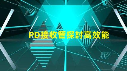 PD接收管探討高效能PD接收技術(shù)的最新進(jìn)展