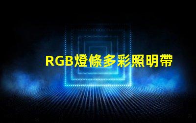 RGB燈條多彩照明帶來的商業(yè)潛力揭秘