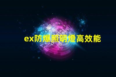 ex防爆照明燈高效能與安全性的完美結(jié)合,您準(zhǔn)備好了嗎