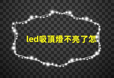 led吸頂燈不亮了怎么修快速解決常見故障的方法