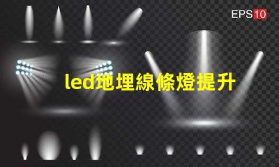 led地埋線條燈提升空間美感的理想選擇嗎