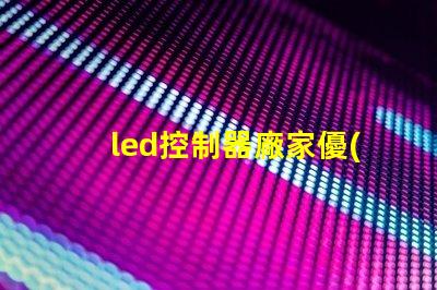 led控制器廠家優(yōu)質(zhì)LED控制器的選擇指南