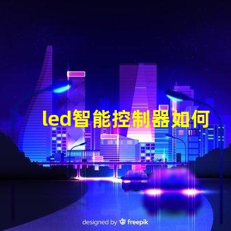 led智能控制器如何選擇高效的LED智能控制器