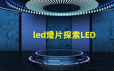 led燈片探索LED燈片的創(chuàng)新應(yīng)用與優(yōu)勢