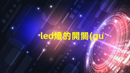 led燈的開關(guān)電源高效能電源解決方案的全面解析