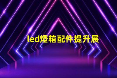 led燈箱配件提升展示效果的關(guān)鍵組件