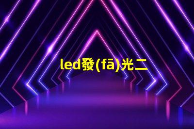 led發(fā)光二極管探索LED發(fā)光二極管的應(yīng)用與優(yōu)勢