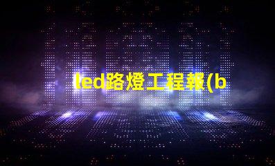 led路燈工程報(bào)價(jià)表詳解如何制定精準(zhǔn)報(bào)價(jià)以節(jié)省成本