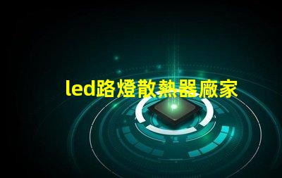 led路燈散熱器廠家優(yōu)質(zhì)散熱器解決方案一覽