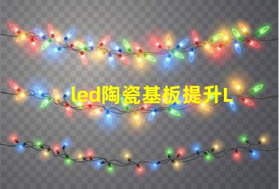 led陶瓷基板提升LED性能的關(guān)鍵材料解析