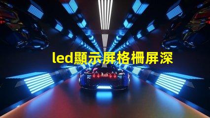 led顯示屏格柵屏深入解析格柵屏的優(yōu)越性與應(yīng)用場景