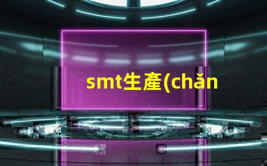 smt生產(chǎn)車間提升生產(chǎn)效率的關(guān)鍵環(huán)節(jié)