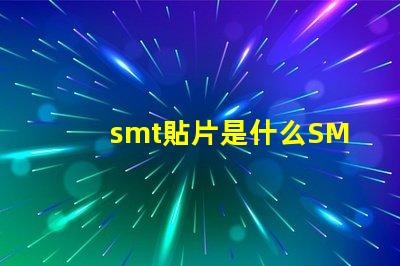 smt貼片是什么SMT貼片技術(shù)的深度解析