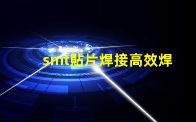 smt貼片焊接高效焊接技術提升生產效率