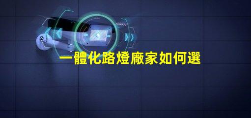 一體化路燈廠家如何選擇高效能廠家