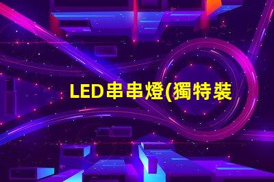 LED串串燈(獨特裝飾效果)