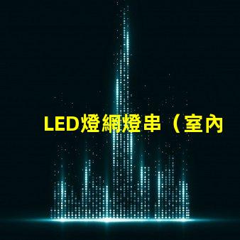 LED燈網燈串（室內外裝飾照明選擇）